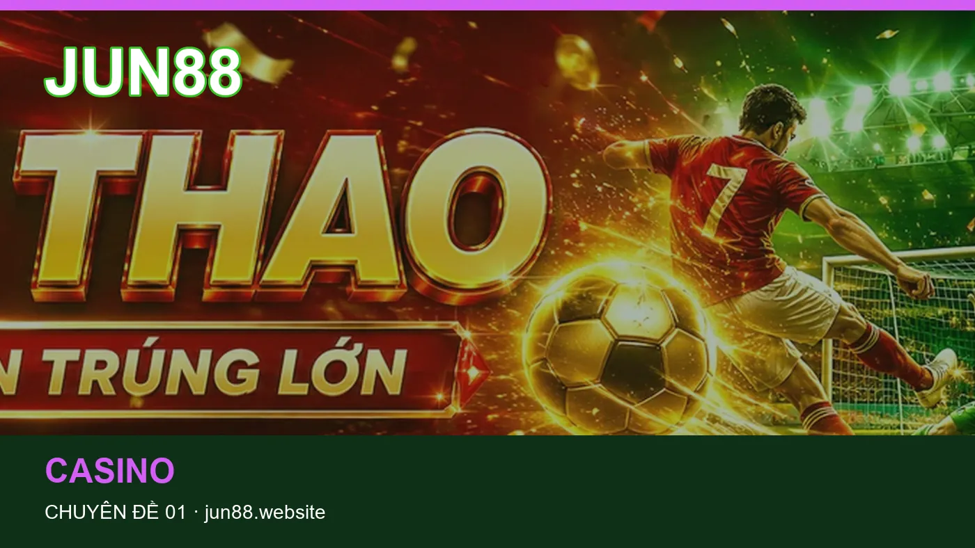 Trải nghiệm Casino trên điện thoại cùng cẩm nang JUN88