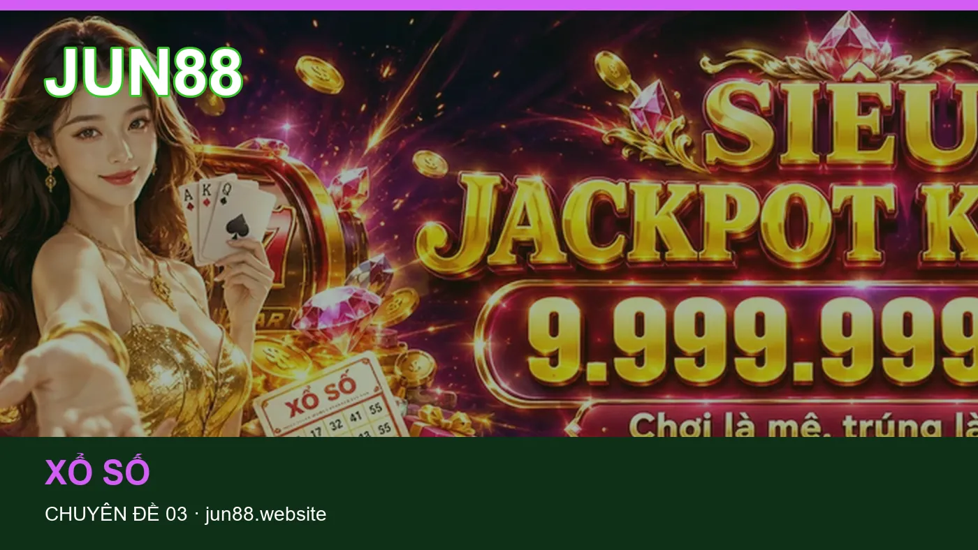 Xổ số: những thuật ngữ cần hiểu khi tra cứu JUN88